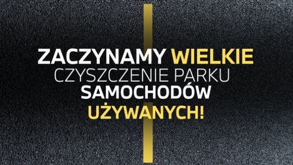 ZACZYNAMY WIELKIE CZYSZCZENIE PARKU SAMOCHODÓW UŻYWANYCH!
